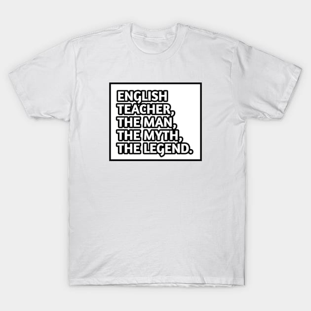 English Teacher  The Man The Myth The Legend, Gift for male english teacher T-Shirt by BlackMeme94